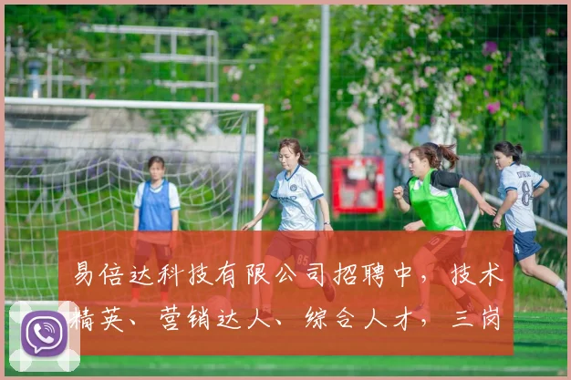 易倍达科技有限公司招聘中，技术精英、营销达人、综合人才，三岗急聘，诚邀加入